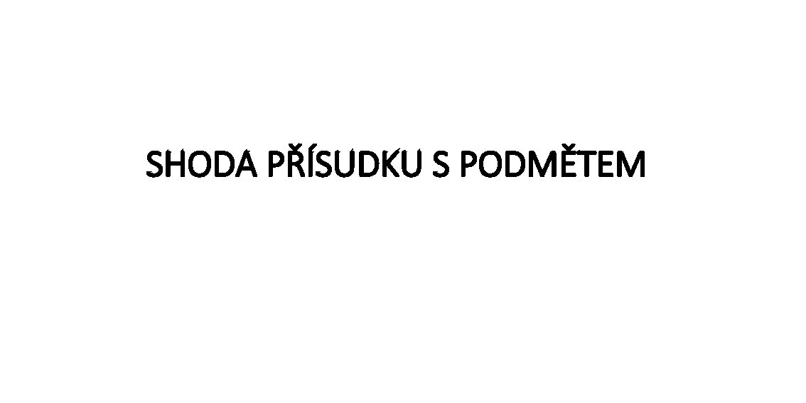 SHODA PŘÍSUDKU S PODMĚTEM 