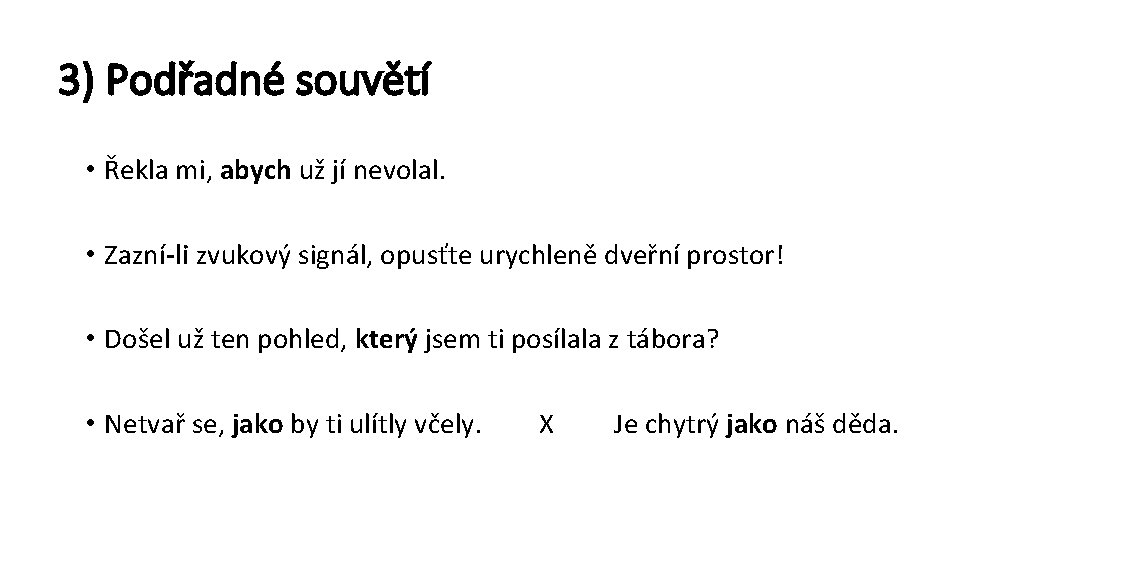3) Podřadné souvětí • Řekla mi, abych už jí nevolal. • Zazní-li zvukový signál,