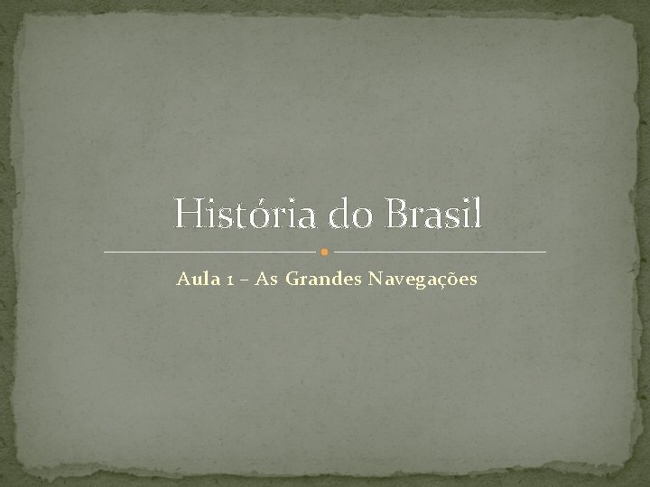 História do Brasil Aula 1 – As Grandes Navegações 