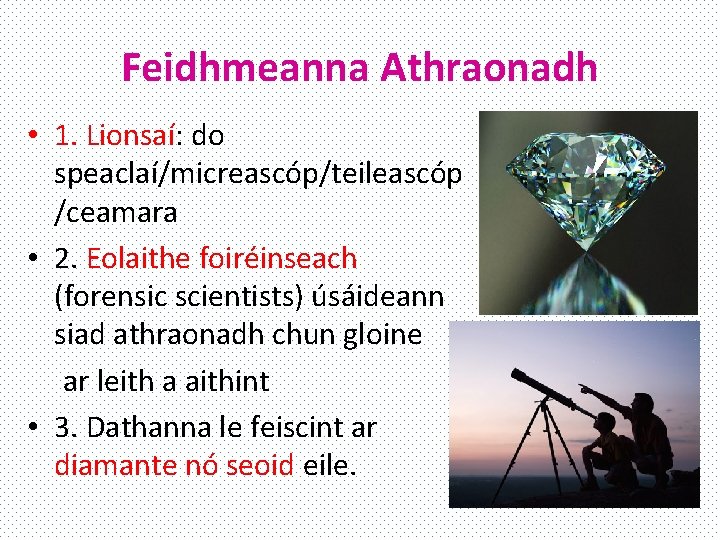 Feidhmeanna Athraonadh • 1. Lionsaí: do speaclaí/micreascóp/teileascóp /ceamara • 2. Eolaithe foiréinseach (forensic scientists)