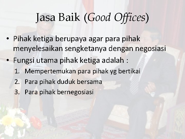 Jasa Baik (Good Offices) • Pihak ketiga berupaya agar para pihak menyelesaikan sengketanya dengan