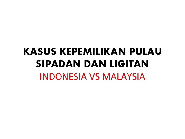 KASUS KEPEMILIKAN PULAU SIPADAN LIGITAN INDONESIA VS MALAYSIA 