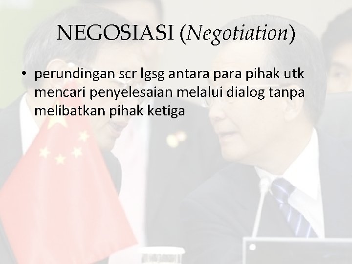 NEGOSIASI (Negotiation) • perundingan scr lgsg antara pihak utk mencari penyelesaian melalui dialog tanpa