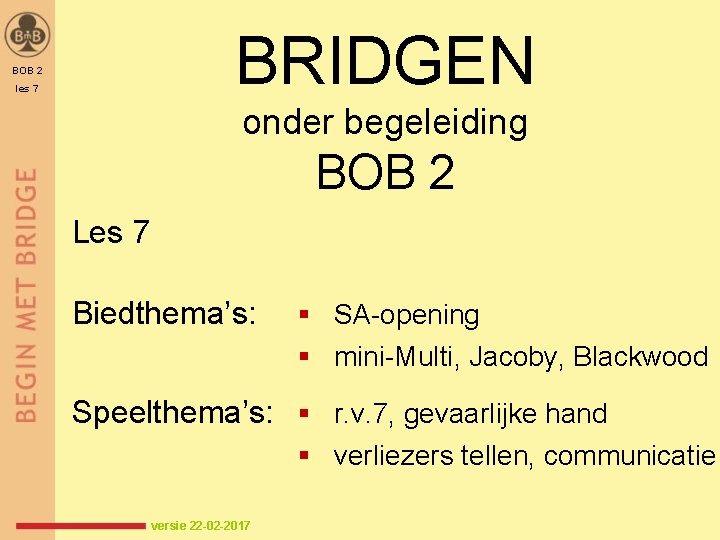 BRIDGEN BOB 2 les 7 onder begeleiding BOB 2 Les 7 Biedthema’s: § SA-opening