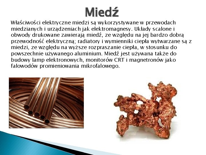 Miedź Właściwości elektryczne miedzi są wykorzystywane w przewodach miedzianych i urządzeniach jak elektromagnesy. Układy