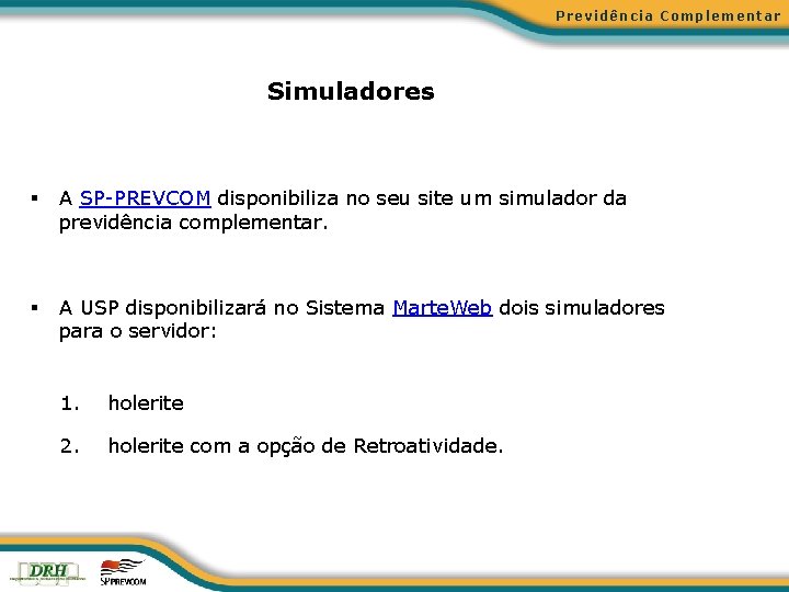 Previdência Complementar Simuladores § A SP-PREVCOM disponibiliza no seu site um simulador da previdência