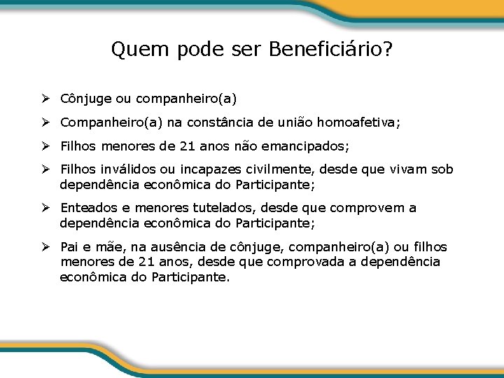 Quem pode ser Beneficiário? Ø Cônjuge ou companheiro(a) Ø Companheiro(a) na constância de união