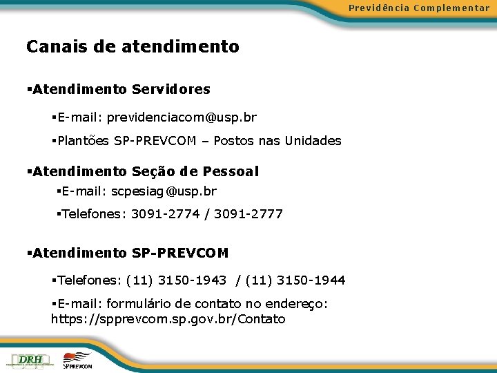 Previdência Complementar Canais de atendimento §Atendimento Servidores §E-mail: previdenciacom@usp. br §Plantões SP-PREVCOM – Postos