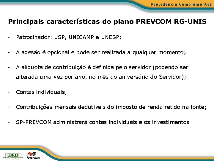 Previdência Complementar Principais características do plano PREVCOM RG-UNIS • Patrocinador: USP, UNICAMP e UNESP;