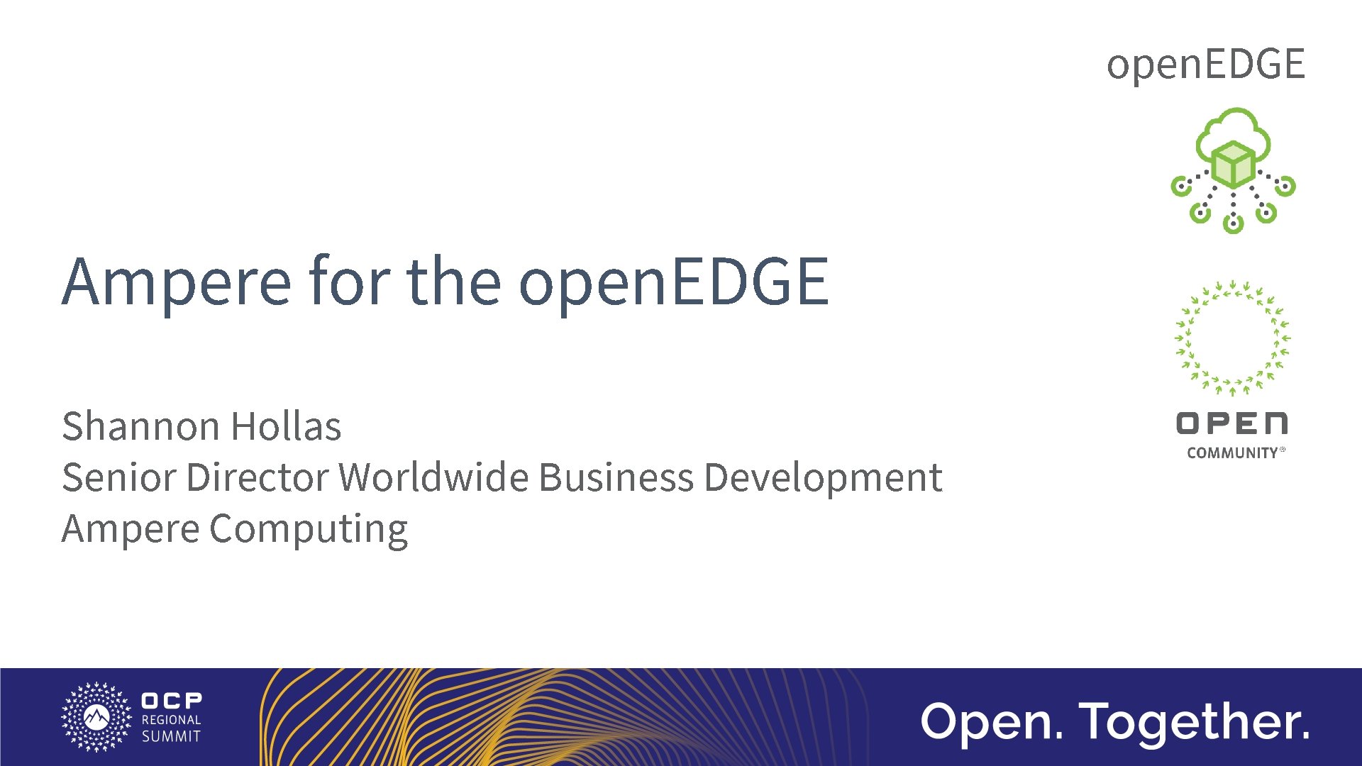 open. EDGE Ampere for the open. EDGE Shannon Hollas Senior Director Worldwide Business Development