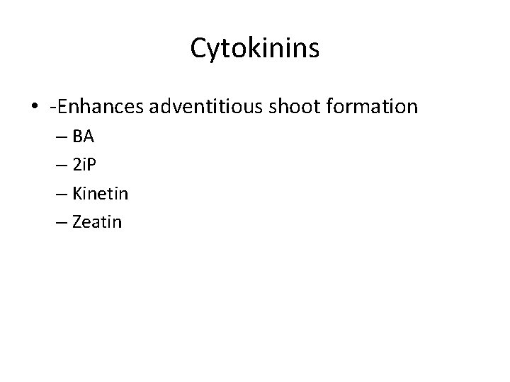 Cytokinins • -Enhances adventitious shoot formation – BA – 2 i. P – Kinetin