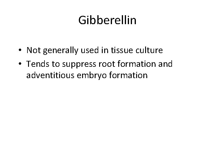 Gibberellin • Not generally used in tissue culture • Tends to suppress root formation