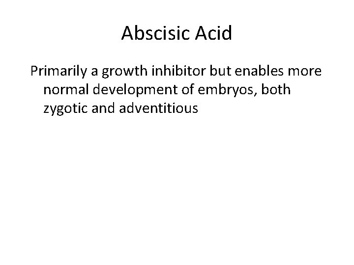 Abscisic Acid Primarily a growth inhibitor but enables more normal development of embryos, both
