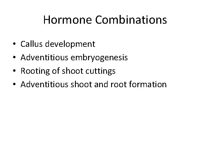 Hormone Combinations • • Callus development Adventitious embryogenesis Rooting of shoot cuttings Adventitious shoot