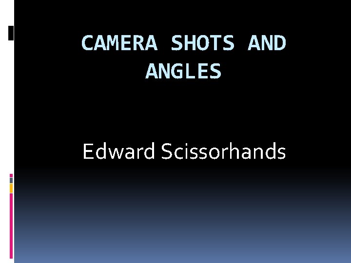 CAMERA SHOTS AND ANGLES Edward Scissorhands 