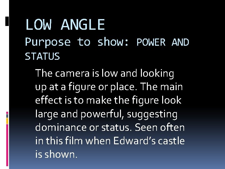 LOW ANGLE Purpose to show: POWER AND STATUS The camera is low and looking