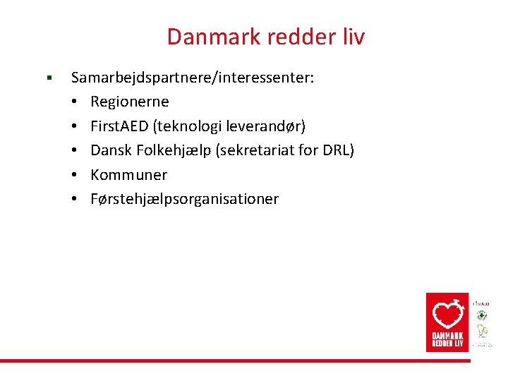 Danmark redder liv § Samarbejdspartnere/interessenter: • Regionerne • First. AED (teknologi leverandør) • Dansk