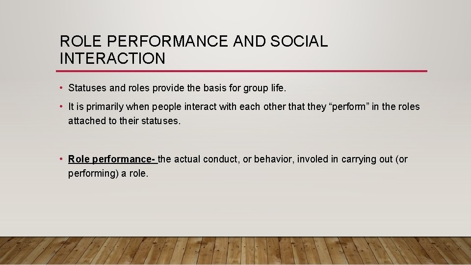 ROLE PERFORMANCE AND SOCIAL INTERACTION • Statuses and roles provide the basis for group
