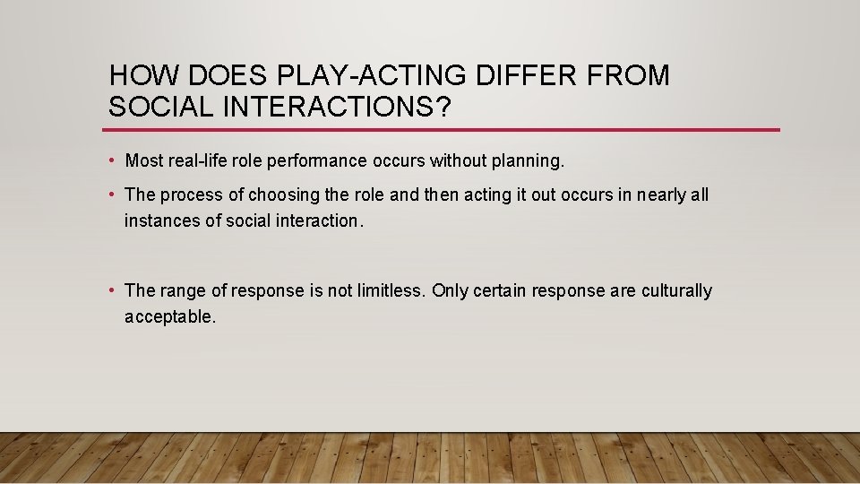 HOW DOES PLAY-ACTING DIFFER FROM SOCIAL INTERACTIONS? • Most real-life role performance occurs without