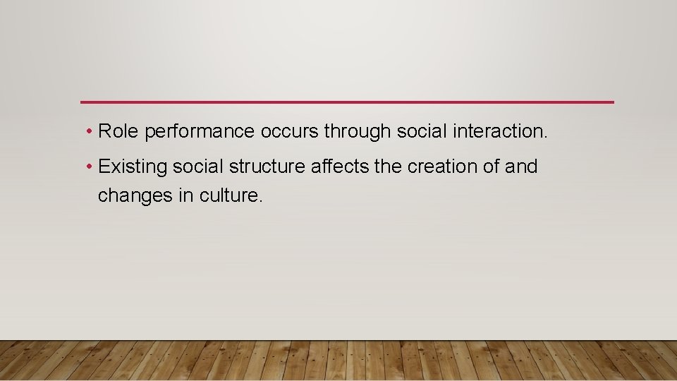  • Role performance occurs through social interaction. • Existing social structure affects the