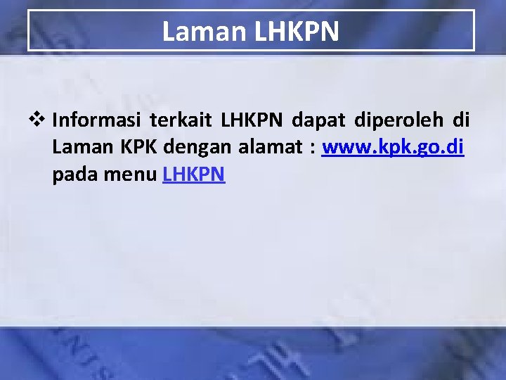 Laman LHKPN v Informasi terkait LHKPN dapat diperoleh di Laman KPK dengan alamat :
