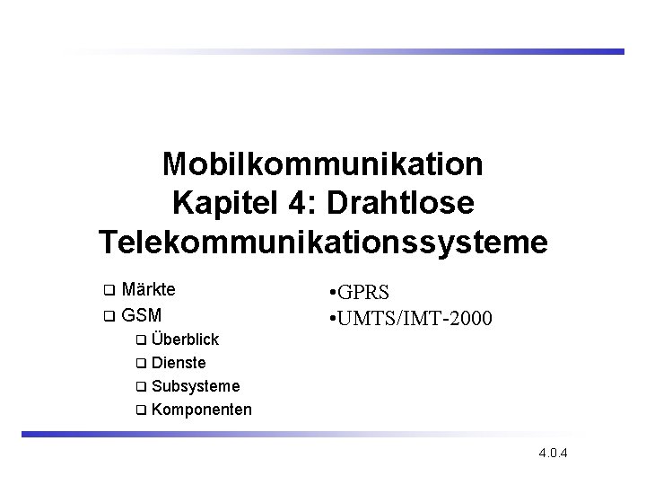 Mobilkommunikation Kapitel 4: Drahtlose Telekommunikationssysteme Märkte q GSM q • GPRS • UMTS/IMT-2000 Überblick