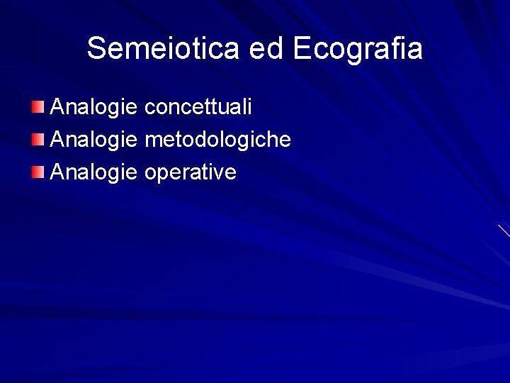 Semeiotica ed Ecografia Analogie concettuali Analogie metodologiche Analogie operative 