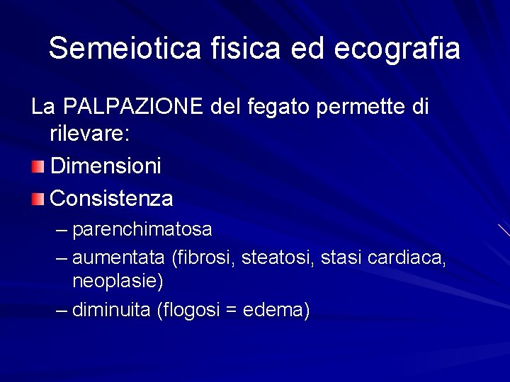 Semeiotica fisica ed ecografia La PALPAZIONE del fegato permette di rilevare: Dimensioni Consistenza –