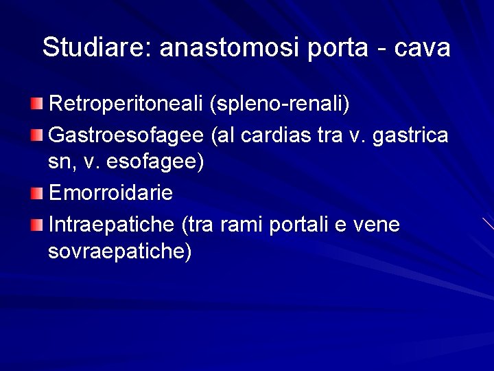 Studiare: anastomosi porta - cava Retroperitoneali (spleno-renali) Gastroesofagee (al cardias tra v. gastrica sn,