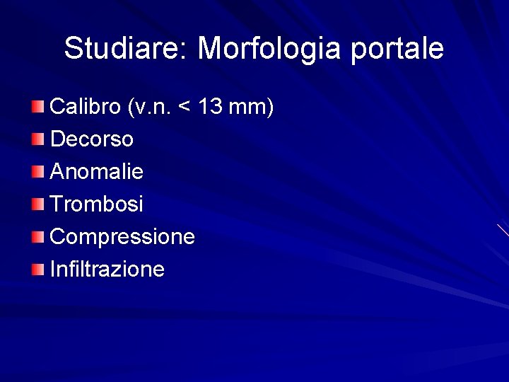 Studiare: Morfologia portale Calibro (v. n. < 13 mm) Decorso Anomalie Trombosi Compressione Infiltrazione