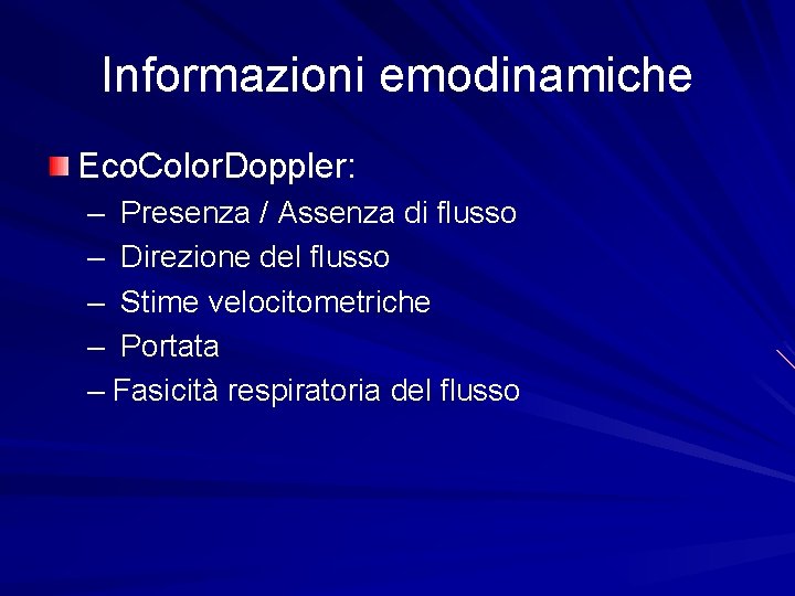 Informazioni emodinamiche Eco. Color. Doppler: – Presenza / Assenza di flusso – Direzione del