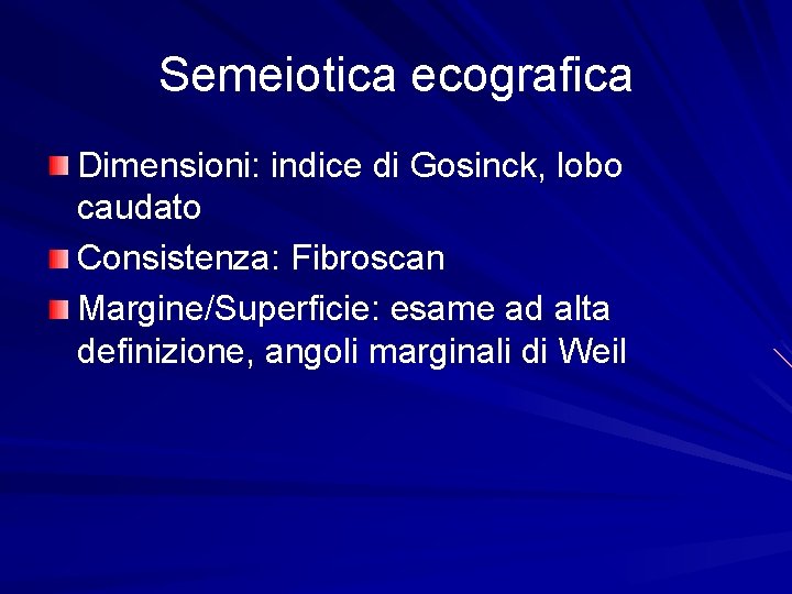 Semeiotica ecografica Dimensioni: indice di Gosinck, lobo caudato Consistenza: Fibroscan Margine/Superficie: esame ad alta