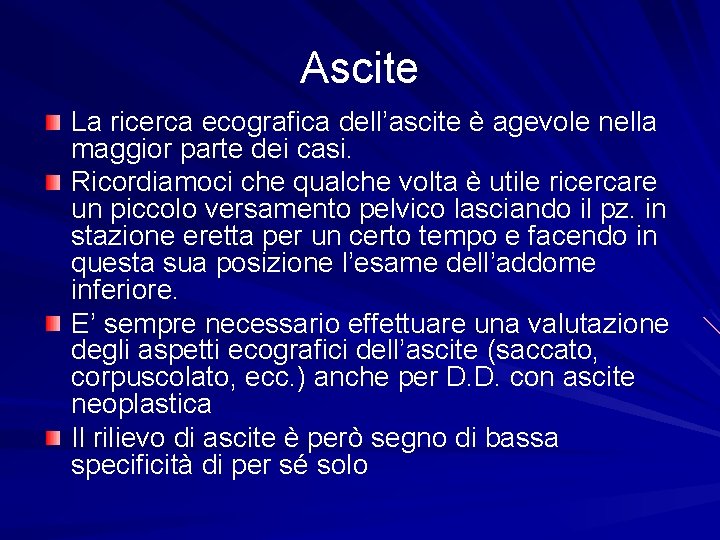 Ascite La ricerca ecografica dell’ascite è agevole nella maggior parte dei casi. Ricordiamoci che