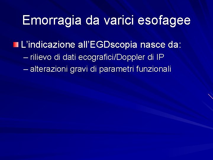 Emorragia da varici esofagee L’indicazione all’EGDscopia nasce da: – rilievo di dati ecografici/Doppler di