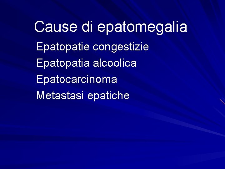 Cause di epatomegalia Epatopatie congestizie Epatopatia alcoolica Epatocarcinoma Metastasi epatiche 