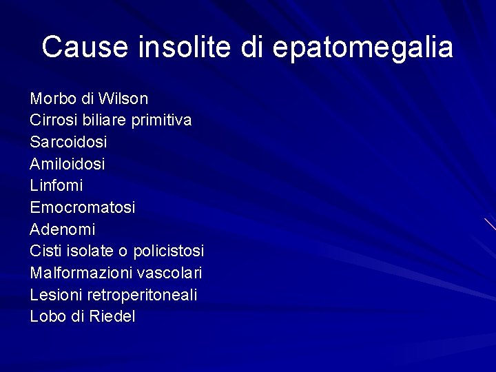 Cause insolite di epatomegalia Morbo di Wilson Cirrosi biliare primitiva Sarcoidosi Amiloidosi Linfomi Emocromatosi