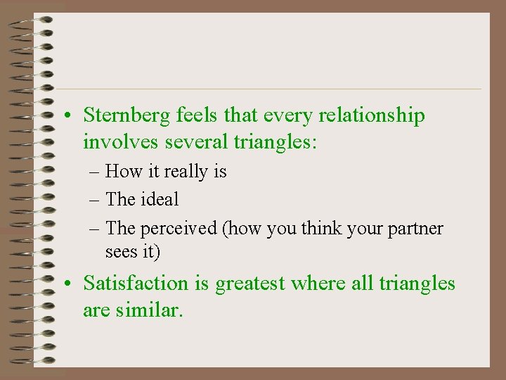  • Sternberg feels that every relationship involves several triangles: – How it really