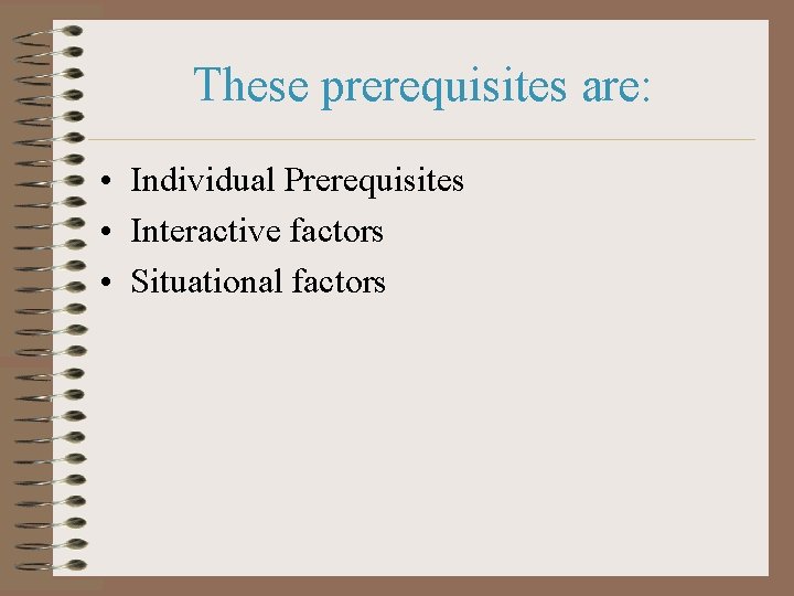 These prerequisites are: • Individual Prerequisites • Interactive factors • Situational factors 