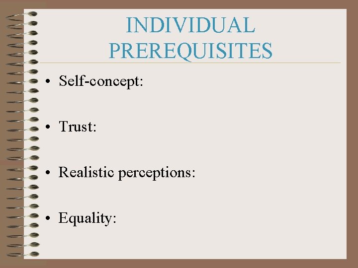 INDIVIDUAL PREREQUISITES • Self-concept: • Trust: • Realistic perceptions: • Equality: 