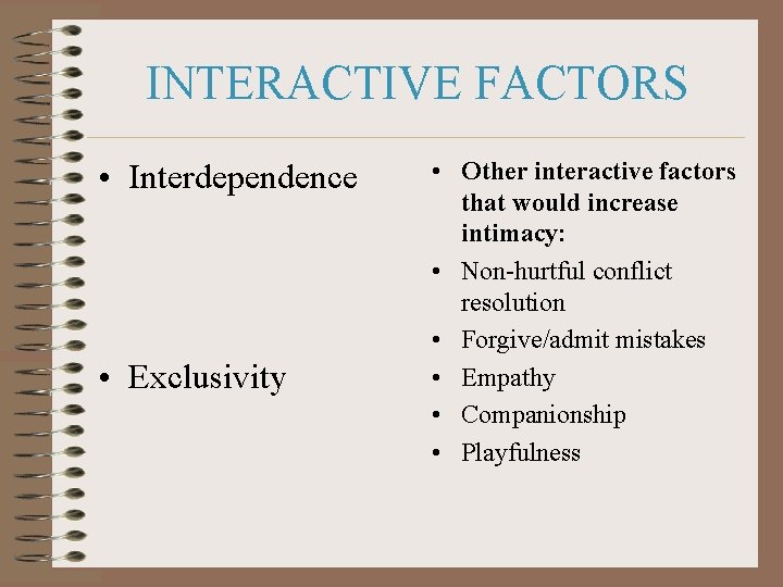INTERACTIVE FACTORS • Interdependence • Exclusivity • Other interactive factors that would increase intimacy: