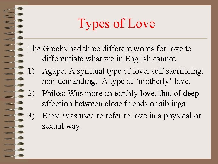 Types of Love The Greeks had three different words for love to differentiate what