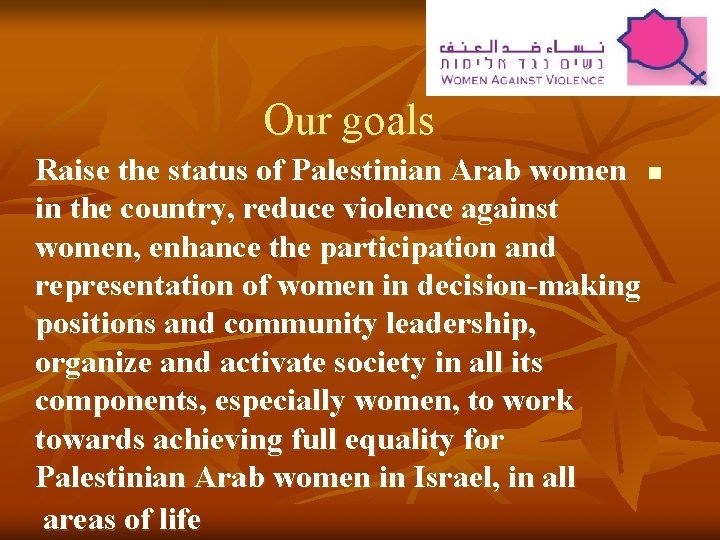 Our goals Raise the status of Palestinian Arab women n in the country, reduce