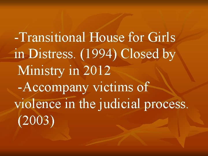 -Transitional House for Girls in Distress. (1994) Closed by Ministry in 2012 -Accompany victims