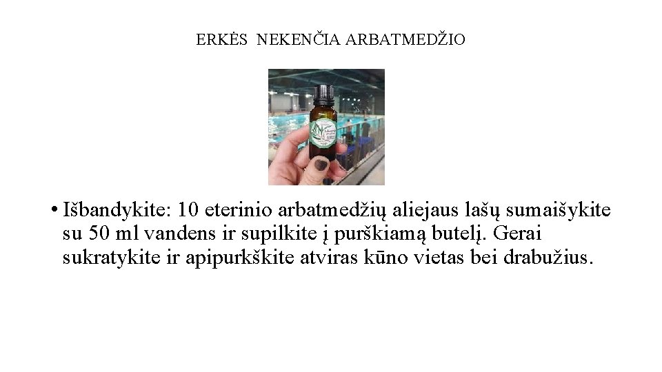 ERKĖS NEKENČIA ARBATMEDŽIO • Išbandykite: 10 eterinio arbatmedžių aliejaus lašų sumaišykite su 50 ml