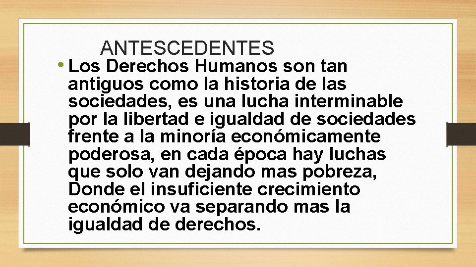 ANTESCEDENTES • Los Derechos Humanos son tan antiguos como la historia de las sociedades,