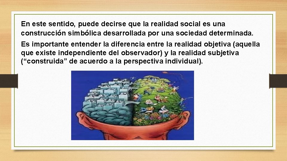 En este sentido, puede decirse que la realidad social es una construcción simbólica desarrollada