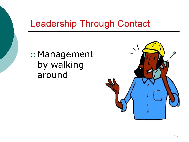Leadership Through Contact ¡ Management by walking around 16 