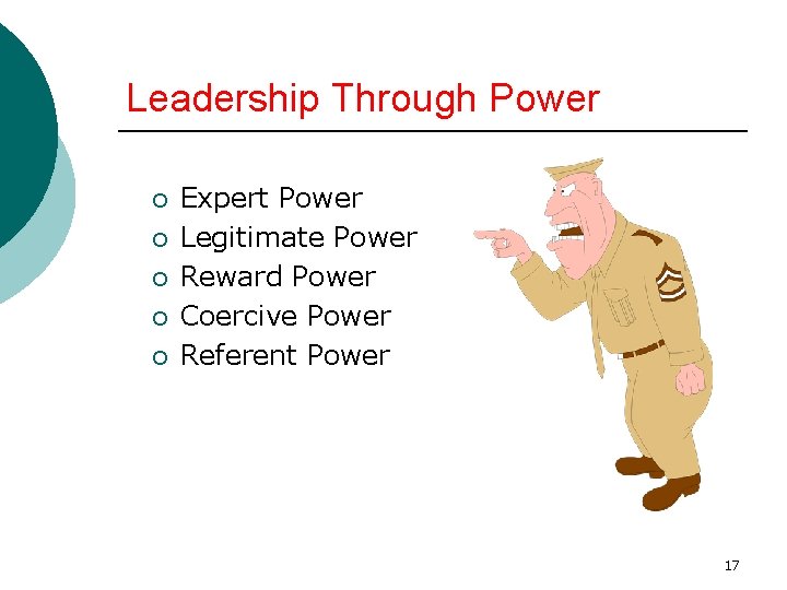 Leadership Through Power ¡ ¡ ¡ Expert Power Legitimate Power Reward Power Coercive Power