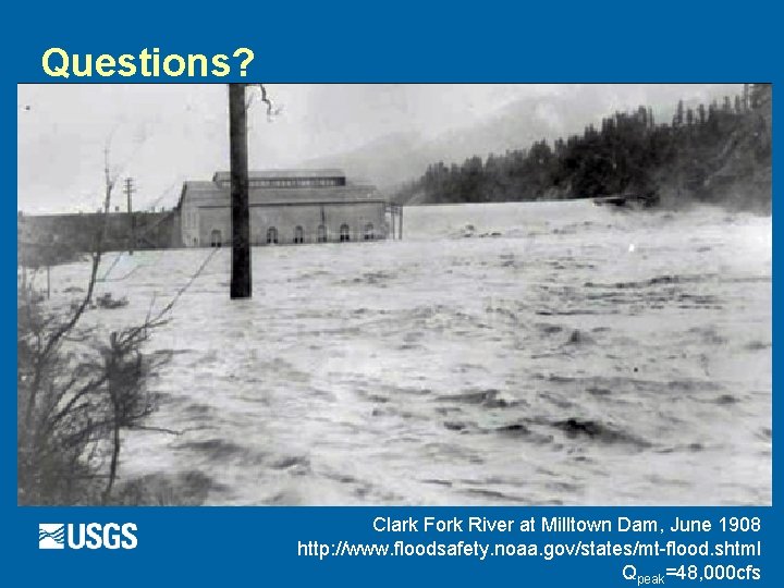 Questions? Clark Fork River at Milltown Dam, June 1908 http: //www. floodsafety. noaa. gov/states/mt-flood.