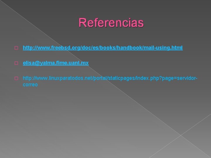 Referencias � http: //www. freebsd. org/doc/es/books/handbook/mail-using. html � elisa@yalma. fime. uanl. mx � http: